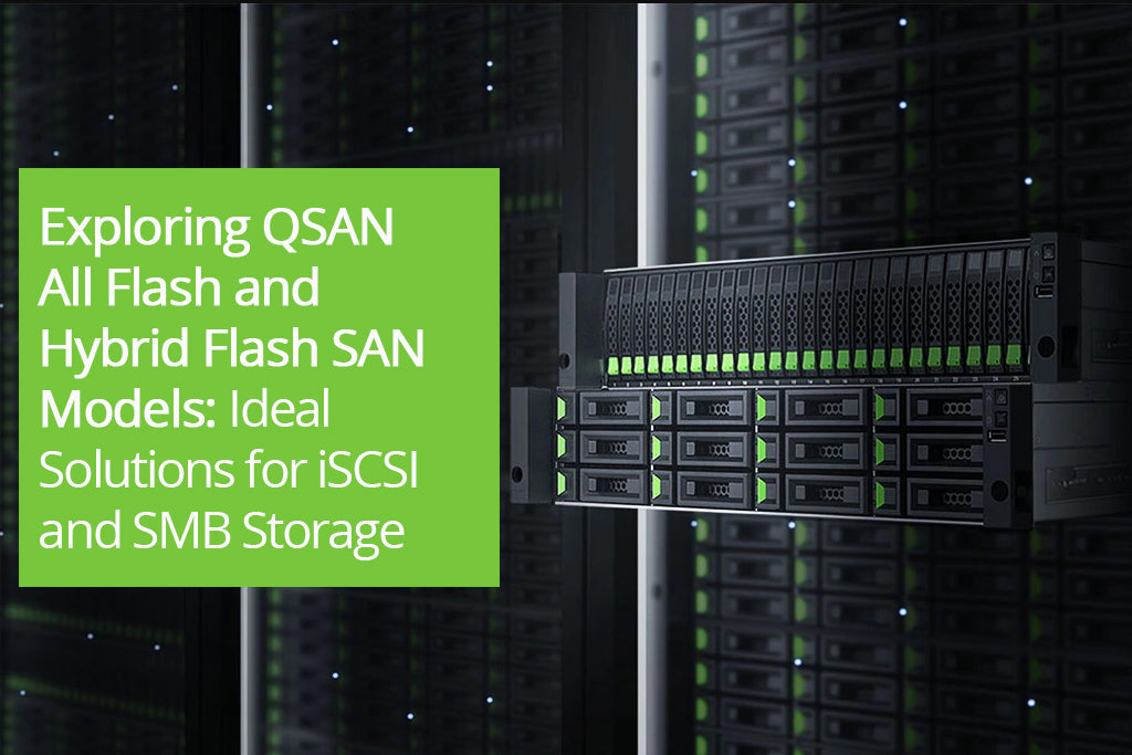 Exploring QSAN All Flash and Hybrid Flash SAN Models: Ideal Solutions for iSCSI and SMB Storage